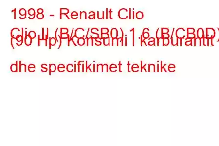 1998 - Renault Clio
Clio II (B/C/SB0) 1.6 (B/CB0D) (90 Hp) Konsumi i karburantit dhe specifikimet teknike