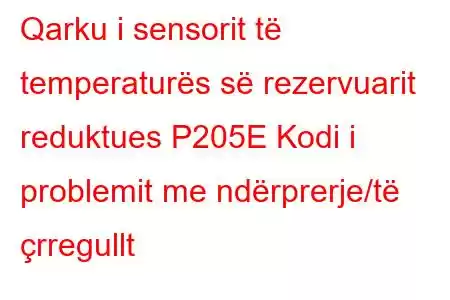 Qarku i sensorit të temperaturës së rezervuarit reduktues P205E Kodi i problemit me ndërprerje/të çrregullt