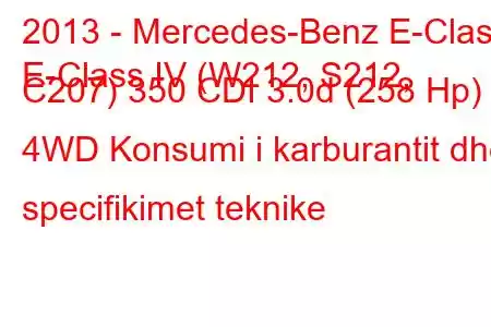 2013 - Mercedes-Benz E-Class
E-Class IV (W212, S212, C207) 350 CDI 3.0d (258 Hp) 4WD Konsumi i karburantit dhe specifikimet teknike