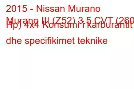 2015 - Nissan Murano
Murano III (Z52) 3.5 CVT (260 Hp) 4x4 Konsumi i karburantit dhe specifikimet teknike