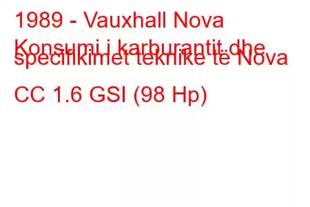 1989 - Vauxhall Nova
Konsumi i karburantit dhe specifikimet teknike të Nova CC 1.6 GSI (98 Hp)