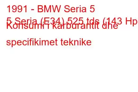 1991 - BMW Seria 5
5 Seria (E34) 525 tds (143 Hp) Konsumi i karburantit dhe specifikimet teknike