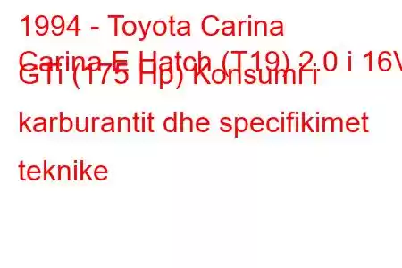 1994 - Toyota Carina
Carina E Hatch (T19) 2.0 i 16V GTi (175 Hp) Konsumi i karburantit dhe specifikimet teknike