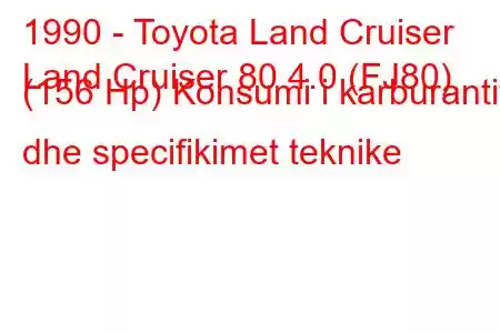 1990 - Toyota Land Cruiser
Land Cruiser 80 4.0 (FJ80) (156 Hp) Konsumi i karburantit dhe specifikimet teknike