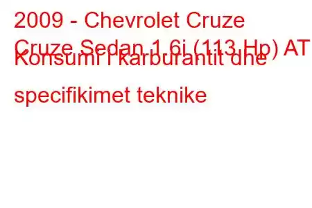 2009 - Chevrolet Cruze
Cruze Sedan 1.6i (113 Hp) AT Konsumi i karburantit dhe specifikimet teknike