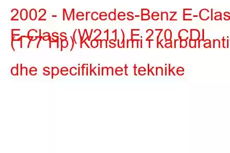 2002 - Mercedes-Benz E-Class
E-Class (W211) E 270 CDI (177 Hp) Konsumi i karburantit dhe specifikimet teknike