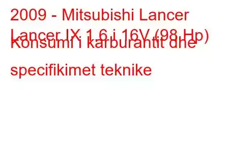 2009 - Mitsubishi Lancer
Lancer IX 1.6 i 16V (98 Hp) Konsumi i karburantit dhe specifikimet teknike