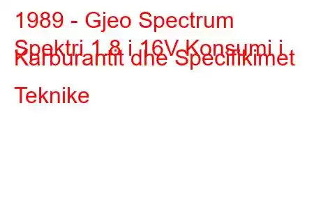 1989 - Gjeo Spectrum
Spektri 1.8 i 16V Konsumi i Karburantit dhe Specifikimet Teknike