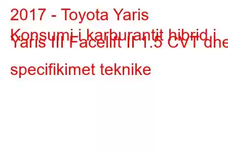 2017 - Toyota Yaris
Konsumi i karburantit hibrid i Yaris III Facelift II 1.5 CVT dhe specifikimet teknike