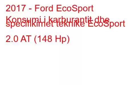 2017 - Ford EcoSport
Konsumi i karburantit dhe specifikimet teknike EcoSport 2.0 AT (148 Hp)