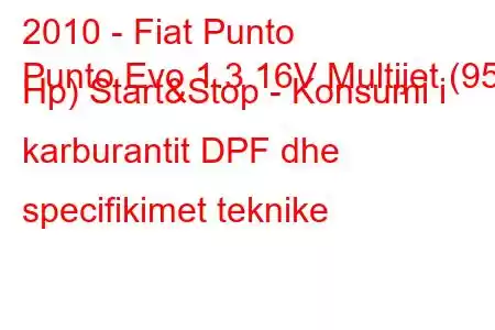 2010 - Fiat Punto
Punto Evo 1.3 16V Multijet (95 Hp) Start&Stop - Konsumi i karburantit DPF dhe specifikimet teknike