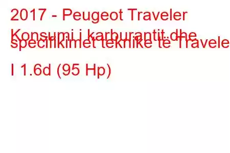 2017 - Peugeot Traveler
Konsumi i karburantit dhe specifikimet teknike të Traveler I 1.6d (95 Hp)