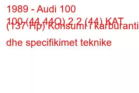 1989 - Audi 100
100 (44,44Q) 2.2 (44) KAT (137 Hp) Konsumi i karburantit dhe specifikimet teknike