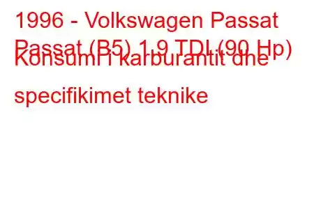 1996 - Volkswagen Passat
Passat (B5) 1.9 TDI (90 Hp) Konsumi i karburantit dhe specifikimet teknike