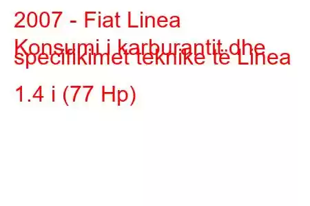 2007 - Fiat Linea
Konsumi i karburantit dhe specifikimet teknike të Linea 1.4 i (77 Hp)