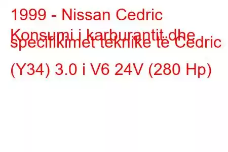 1999 - Nissan Cedric
Konsumi i karburantit dhe specifikimet teknike të Cedric (Y34) 3.0 i V6 24V (280 Hp)