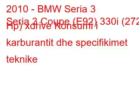 2010 - BMW Seria 3
Seria 3 Coupe (E92) 330i (272 Hp) xdrive Konsumi i karburantit dhe specifikimet teknike