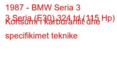 1987 - BMW Seria 3
3 Seria (E30) 324 td (115 Hp) Konsumi i karburantit dhe specifikimet teknike