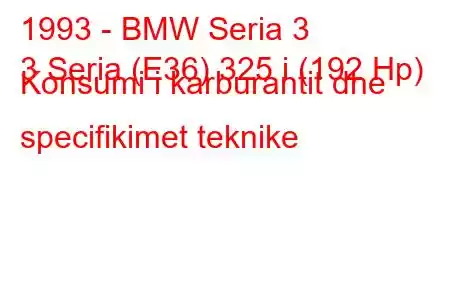 1993 - BMW Seria 3
3 Seria (E36) 325 i (192 Hp) Konsumi i karburantit dhe specifikimet teknike