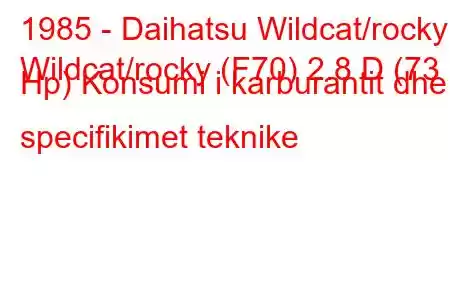 1985 - Daihatsu Wildcat/rocky
Wildcat/rocky (F70) 2.8 D (73 Hp) Konsumi i karburantit dhe specifikimet teknike