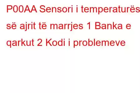 P00AA Sensori i temperaturës së ajrit të marrjes 1 Banka e qarkut 2 Kodi i problemeve