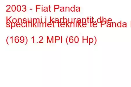 2003 - Fiat Panda
Konsumi i karburantit dhe specifikimet teknike të Panda II (169) 1.2 MPI (60 Hp)