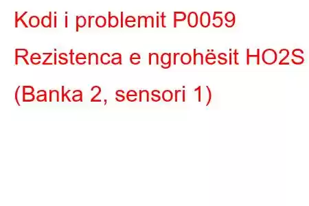 Kodi i problemit P0059 Rezistenca e ngrohësit HO2S (Banka 2, sensori 1)