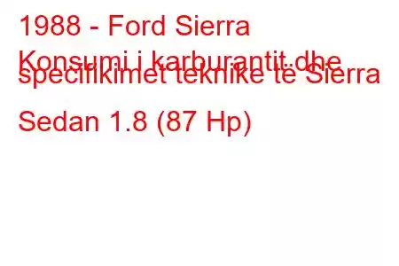 1988 - Ford Sierra
Konsumi i karburantit dhe specifikimet teknike të Sierra Sedan 1.8 (87 Hp)