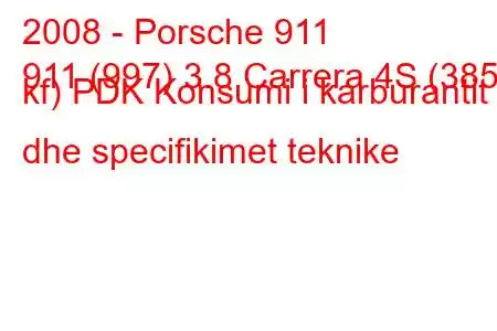 2008 - Porsche 911
911 (997) 3.8 Carrera 4S (385 kf) PDK Konsumi i karburantit dhe specifikimet teknike