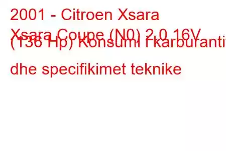 2001 - Citroen Xsara
Xsara Coupe (N0) 2.0 16V (136 Hp) Konsumi i karburantit dhe specifikimet teknike