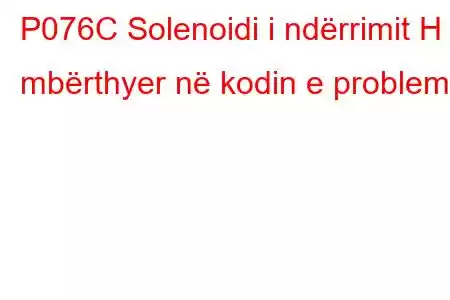 P076C Solenoidi i ndërrimit H i mbërthyer në kodin e problemit