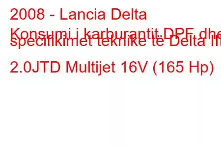 2008 - Lancia Delta
Konsumi i karburantit DPF dhe specifikimet teknike të Delta III 2.0JTD Multijet 16V (165 Hp)