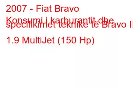 2007 - Fiat Bravo
Konsumi i karburantit dhe specifikimet teknike të Bravo II 1.9 MultiJet (150 Hp)