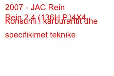 2007 - JAC Rein
Rein 2.4 (136H.P.)4X4 Konsumi i karburantit dhe specifikimet teknike