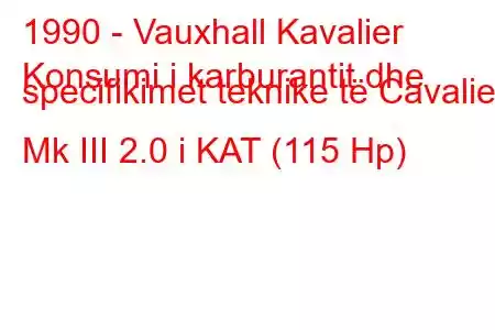 1990 - Vauxhall Kavalier
Konsumi i karburantit dhe specifikimet teknike të Cavalier Mk III 2.0 i KAT (115 Hp)