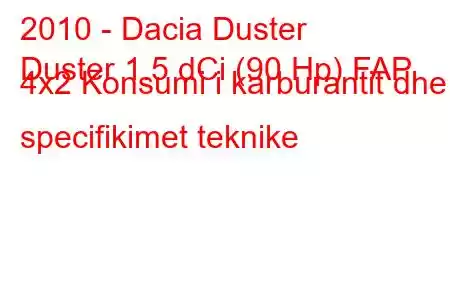 2010 - Dacia Duster
Duster 1.5 dCi (90 Hp) FAP 4x2 Konsumi i karburantit dhe specifikimet teknike