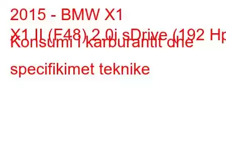 2015 - BMW X1
X1 II (F48) 2.0i sDrive (192 Hp) Konsumi i karburantit dhe specifikimet teknike