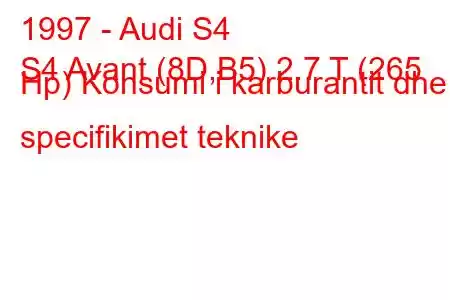 1997 - Audi S4
S4 Avant (8D,B5) 2.7 T (265 Hp) Konsumi i karburantit dhe specifikimet teknike