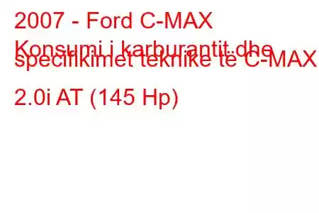 2007 - Ford C-MAX
Konsumi i karburantit dhe specifikimet teknike të C-MAX 2.0i AT (145 Hp)