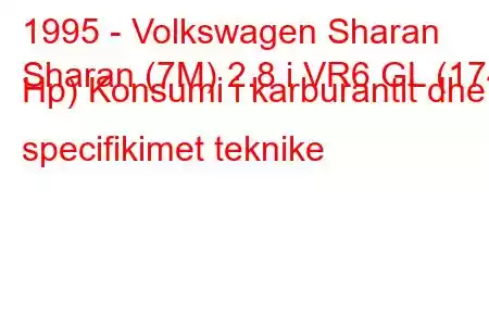 1995 - Volkswagen Sharan
Sharan (7M) 2.8 i VR6 GL (174 Hp) Konsumi i karburantit dhe specifikimet teknike