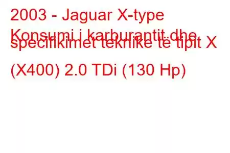 2003 - Jaguar X-type
Konsumi i karburantit dhe specifikimet teknike të tipit X (X400) 2.0 TDi (130 Hp)