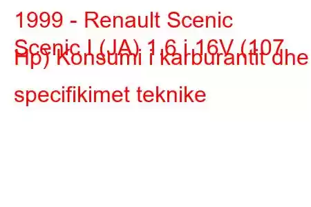 1999 - Renault Scenic
Scenic I (JA) 1.6 i 16V (107 Hp) Konsumi i karburantit dhe specifikimet teknike