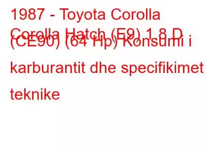 1987 - Toyota Corolla
Corolla Hatch (E9) 1.8 D (CE90) (64 Hp) Konsumi i karburantit dhe specifikimet teknike