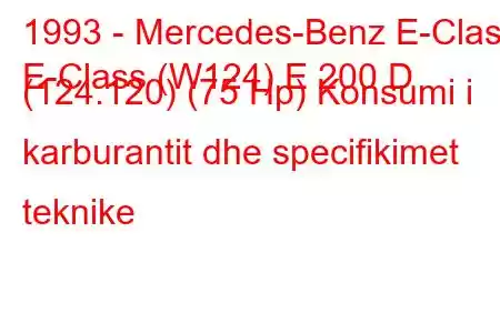 1993 - Mercedes-Benz E-Class
E-Class (W124) E 200 D (124.120) (75 Hp) Konsumi i karburantit dhe specifikimet teknike