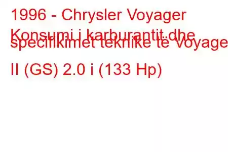 1996 - Chrysler Voyager
Konsumi i karburantit dhe specifikimet teknike të Voyager II (GS) 2.0 i (133 Hp)