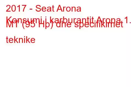 2017 - Seat Arona
Konsumi i karburantit Arona 1.0 MT (95 Hp) dhe specifikimet teknike