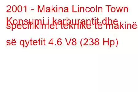 2001 - Makina Lincoln Town
Konsumi i karburantit dhe specifikimet teknike të makinës së qytetit 4.6 V8 (238 Hp)