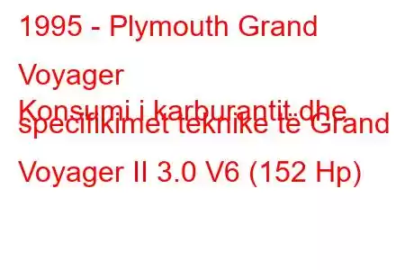 1995 - Plymouth Grand Voyager
Konsumi i karburantit dhe specifikimet teknike të Grand Voyager II 3.0 V6 (152 Hp)