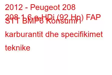 2012 - Peugeot 208
208 1.6 e-HDi (92 Hp) FAP STT BMP6 Konsumi i karburantit dhe specifikimet teknike