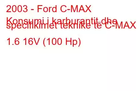 2003 - Ford C-MAX
Konsumi i karburantit dhe specifikimet teknike të C-MAX 1.6 16V (100 Hp)